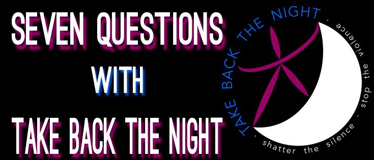 7 Questions with Take Back The Night