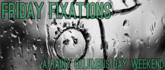 Friday Fixations: A Rainy Long Weekend