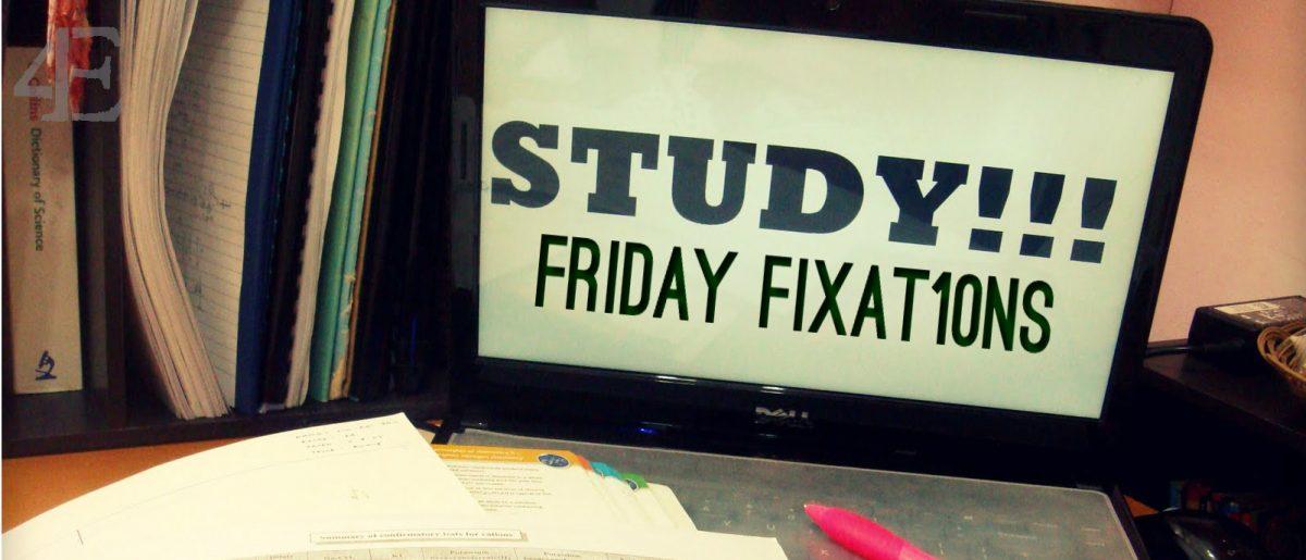 Friday Fixat10ns: Brace Yourselves, Finals are Coming...