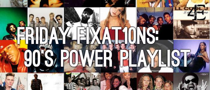 Friday Fixat10ns: 90s Power Playlist