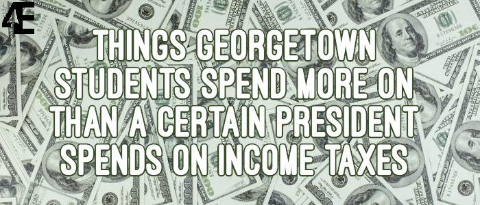 Things+Georgetown+Students+Spend+More+on+Than+a+Certain+President+Spends+on+Income+Taxes