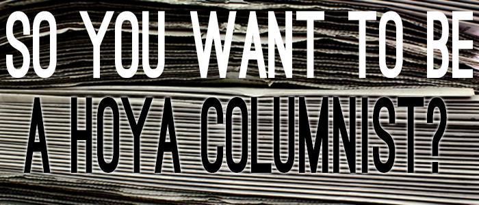So You Want To Be a Hoya Columnist?