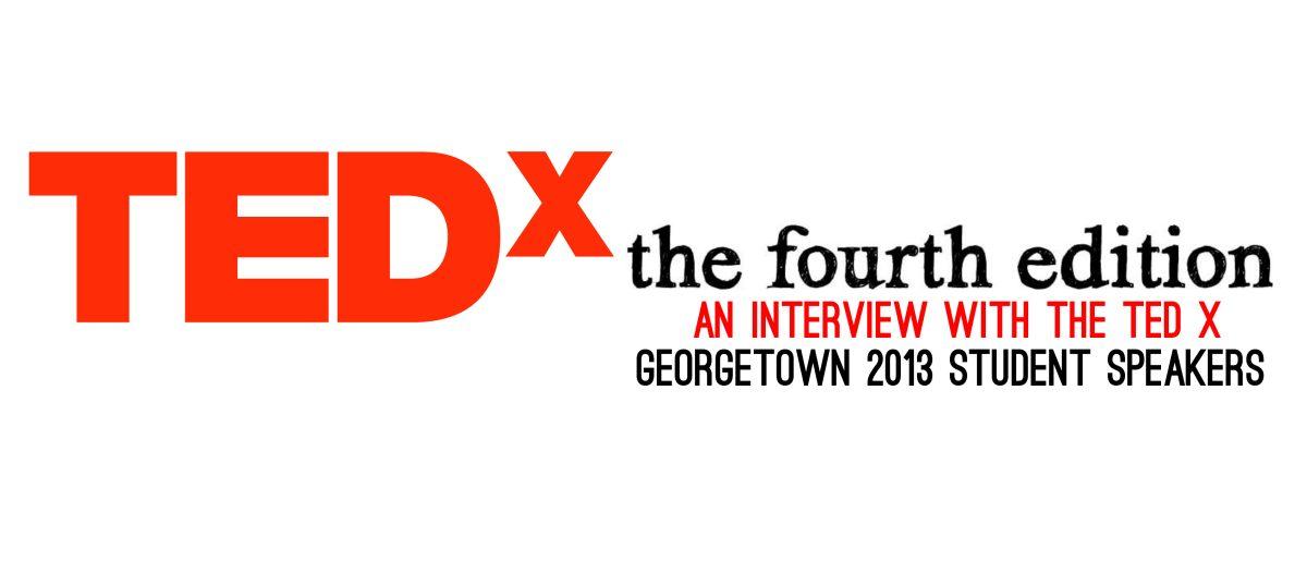 TEDx4E: An Interview With The 2013 TEDxGeorgetown Student Speakers