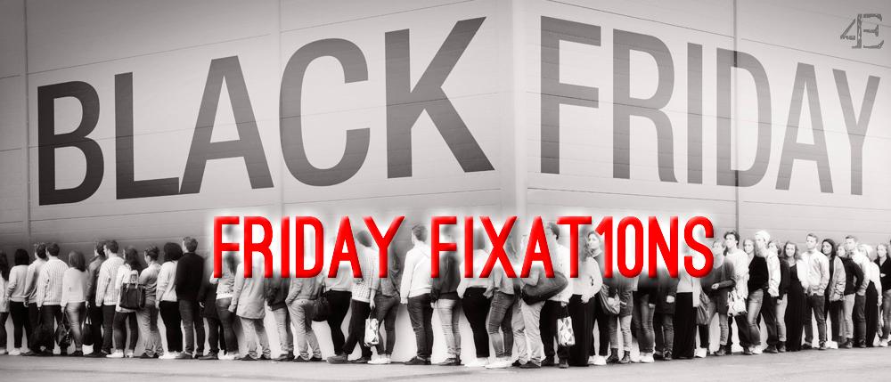 Its Black Friday Fixat10ns! Lets Get Ready to Rumble!