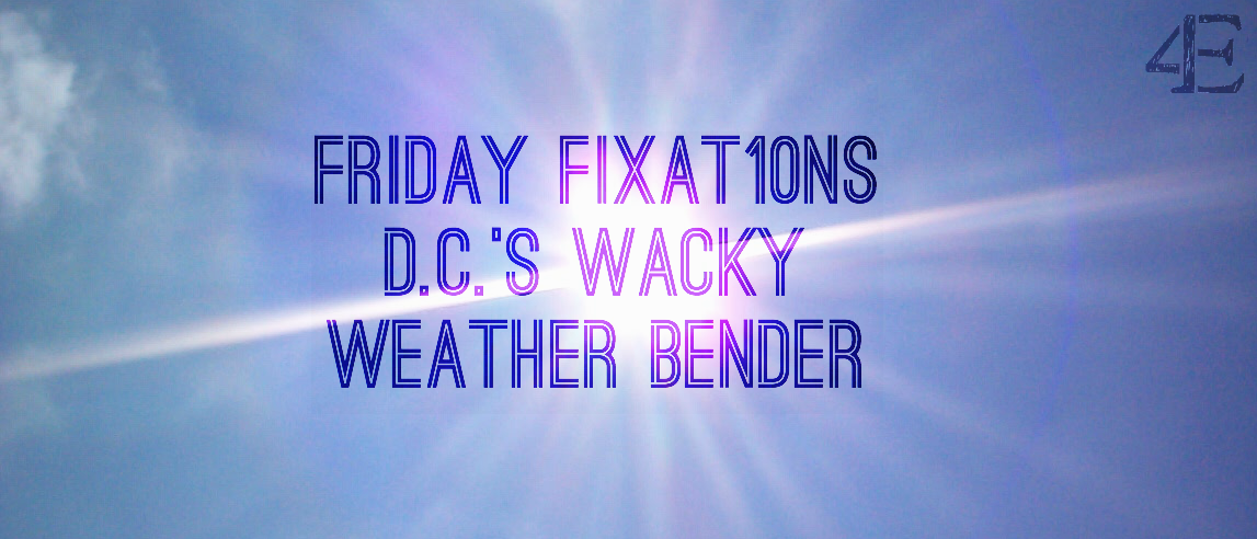 Friday Fixat10ns: D.C.s Weather Bender