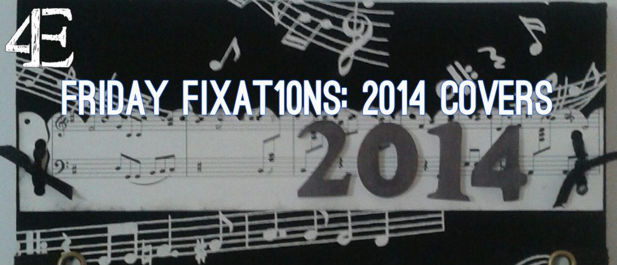 Friday Fixat10ns: Best Covers/Remixes of 2014