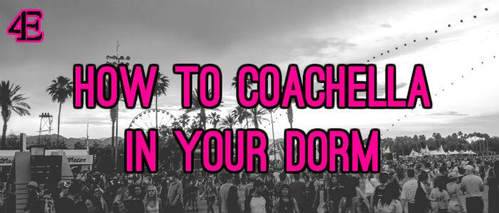 How To Coachella In Your Dorm
