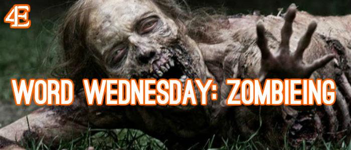 Word Wednesday: Zombieing