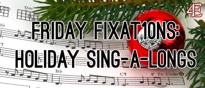Friday Fixat10ns: Holiday Sing-A-Longs