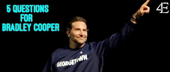 5 Questions to Ask Bradley Cooper Today