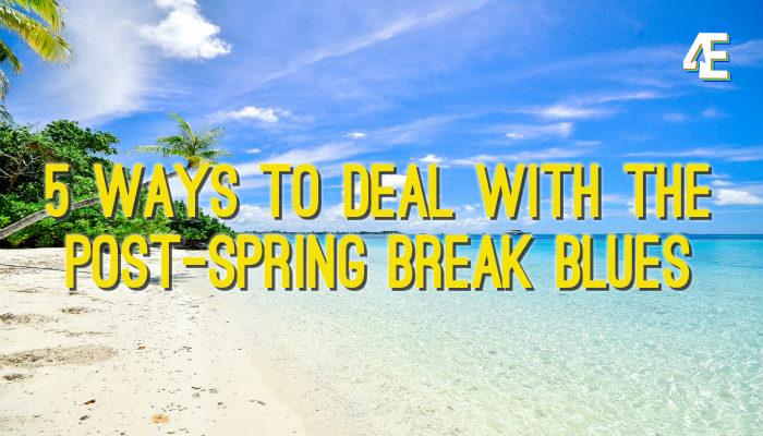 5 Ways To Deal With The Post-Spring Break Blues