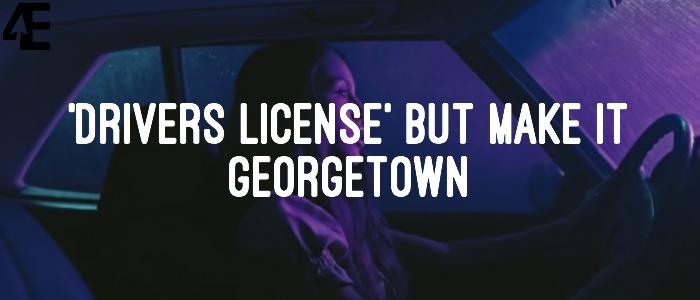 ‘drivers license’ But Make It Georgetown