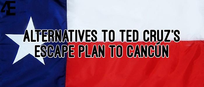 Alternatives to Ted Cruzs Escape Plan to Cancún