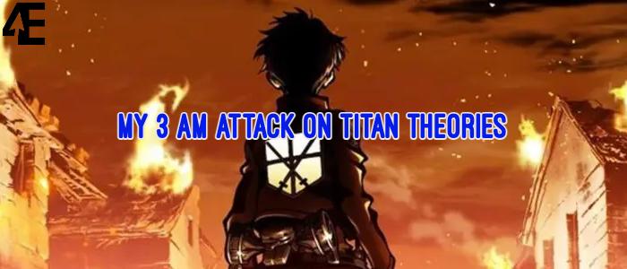 My 3am Attack on Titan Theories