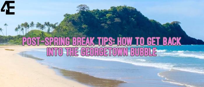 Post-Spring+Break+Tips%3A+How+to+Get+Back+Into+the+Georgetown+Bubble