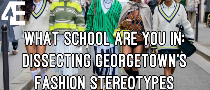 What School Are You In?: Dissecting Georgetown’s Fashion Stereotypes